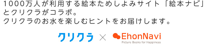 1000万人が利用する絵本ためしよみサイト「絵本ナビ」とクリクラがコラボ。クリクラのお水を楽しむヒントをお届けします。
